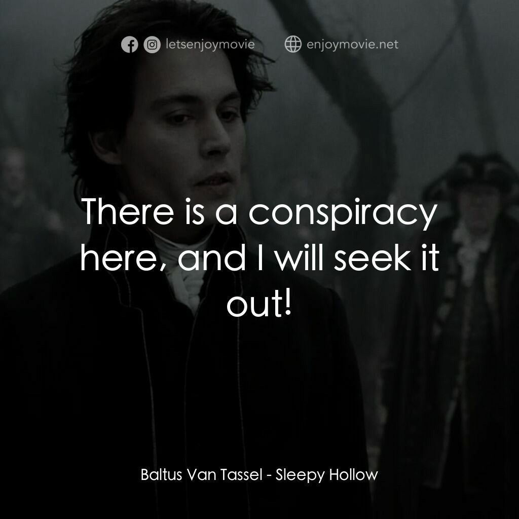 無頭谷電影對白：Baltus Van Tassel:  There is a conspiracy here, and I will seek it out!