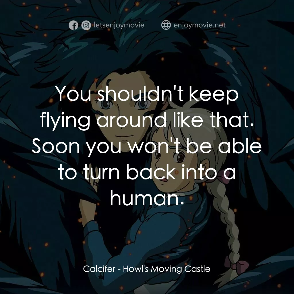 哈爾移動城堡電影對白：Calcifer:  You shouldn't keep flying around like that. Soon you won't be able to 