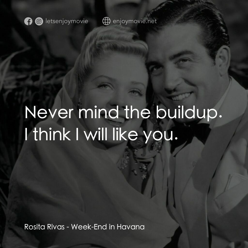 Week-End in Havana電影對白：Rosita Rivas:  Never mind the buildup. I think I will like you.