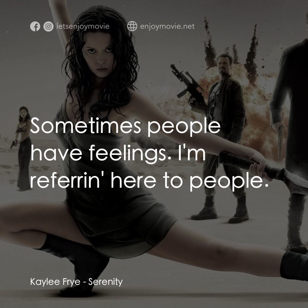 衝出寧靜號電影對白：Kaylee Frye: Sometimes people have feelings. I'm referrin' here to people.