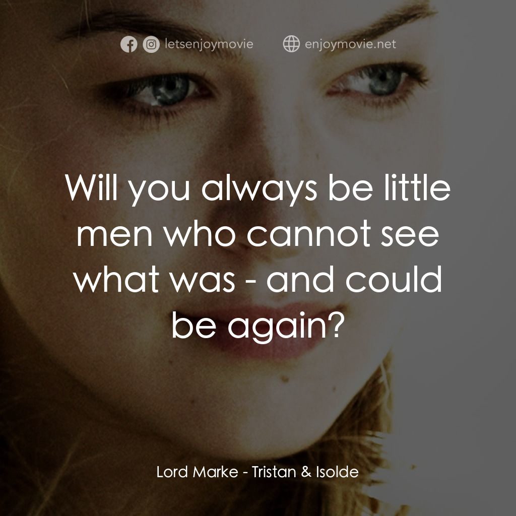 崔斯坦與伊索德經典對白：Lord Marke: Will you always be little men who cannot see what was - and could be again?