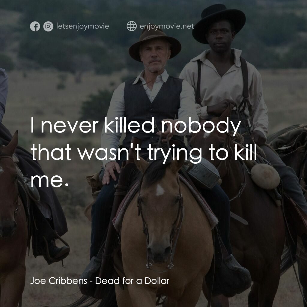 一元換命電影對白：Joe Cribbens:  I never killed nobody that wasn't trying to kill me.