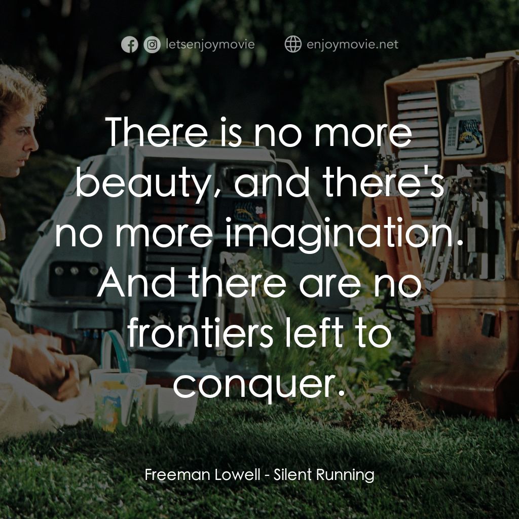Silent Running經典對白：Freeman Lowell: There is no more beauty, and there's no more imagination. And there are no fronti