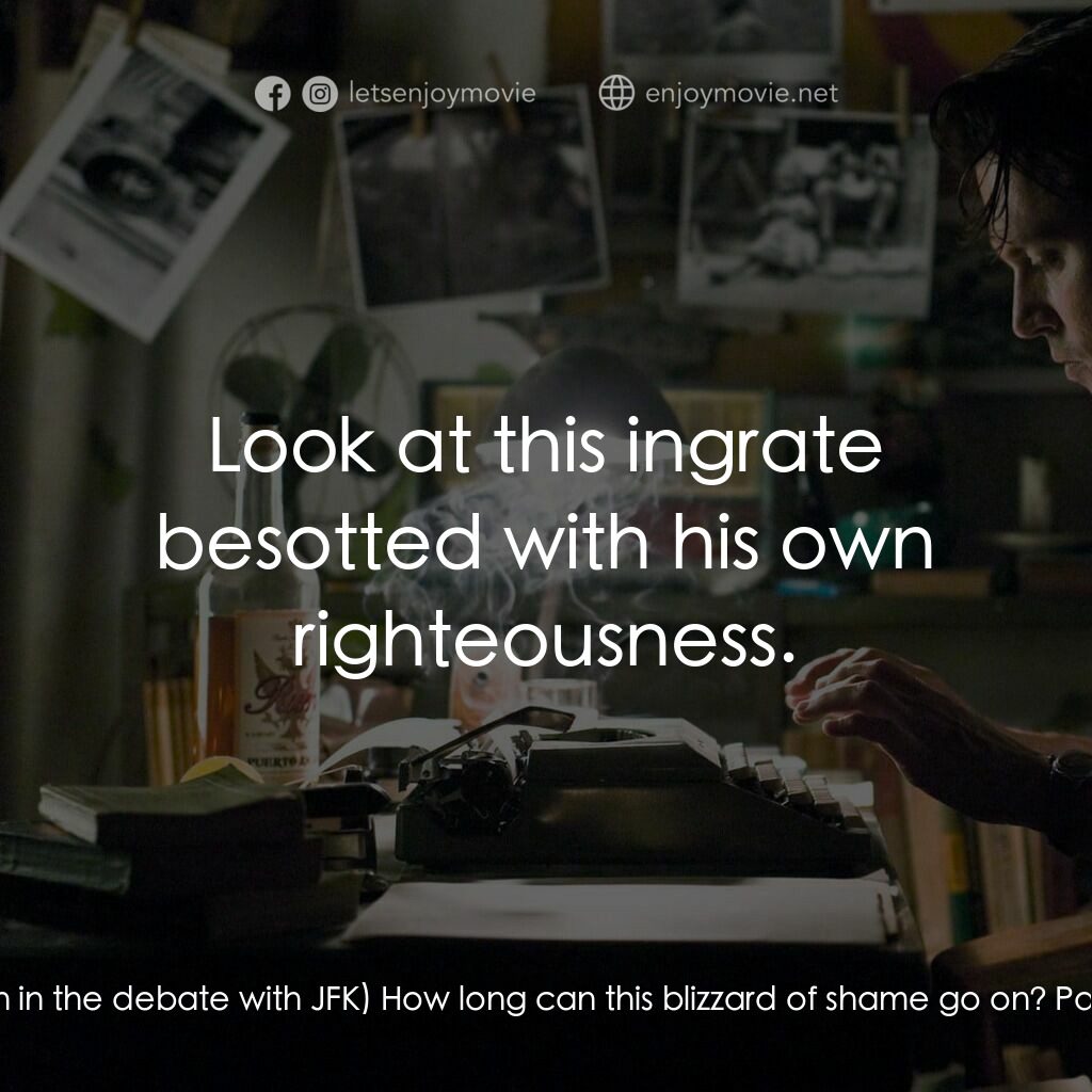 醉後型男日記電影對白：Paul Kemp:  (About Nixon in the debate with JFK) How long can this blizzard of sh