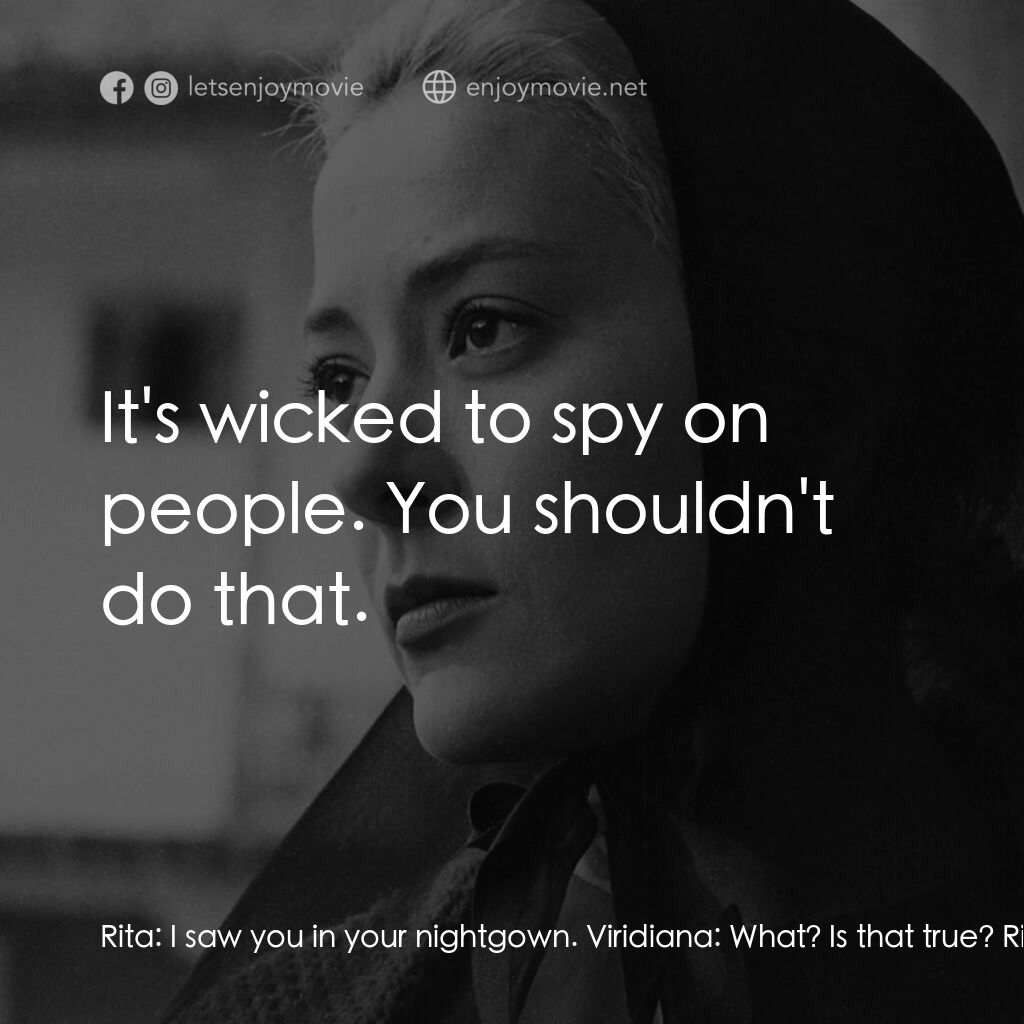 薇麗狄雅娜電影對白：Rita:  I saw you in your nightgown. Viridiana:  What? Is that true? Rita:  Yes, Y