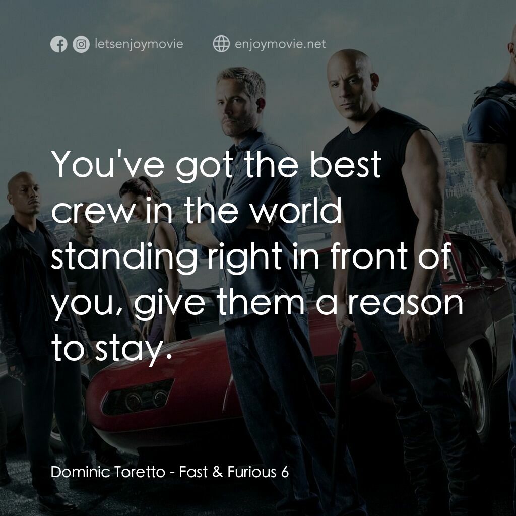 狂野時速6電影對白：Dominic Toretto:  You've got the best crew in the world standing right in front o