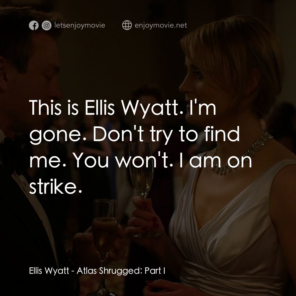 Atlas Shrugged: Part I電影對白：Ellis Wyatt: This is Ellis Wyatt. I'm gone. Don't try to find me. You won't. I am