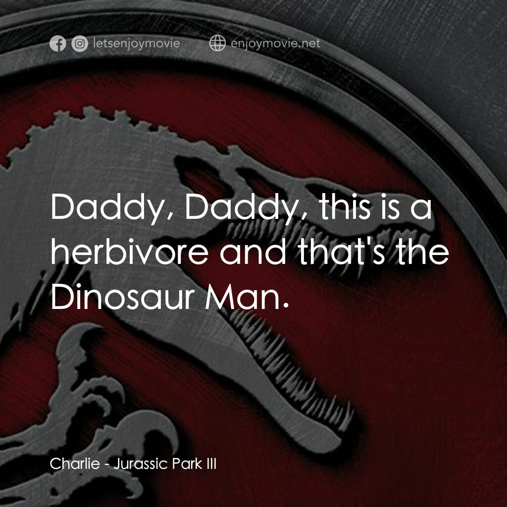 侏羅紀公園 3電影對白：Charlie:  Daddy, Daddy, this is a herbivore and that's the Dinosaur Man.