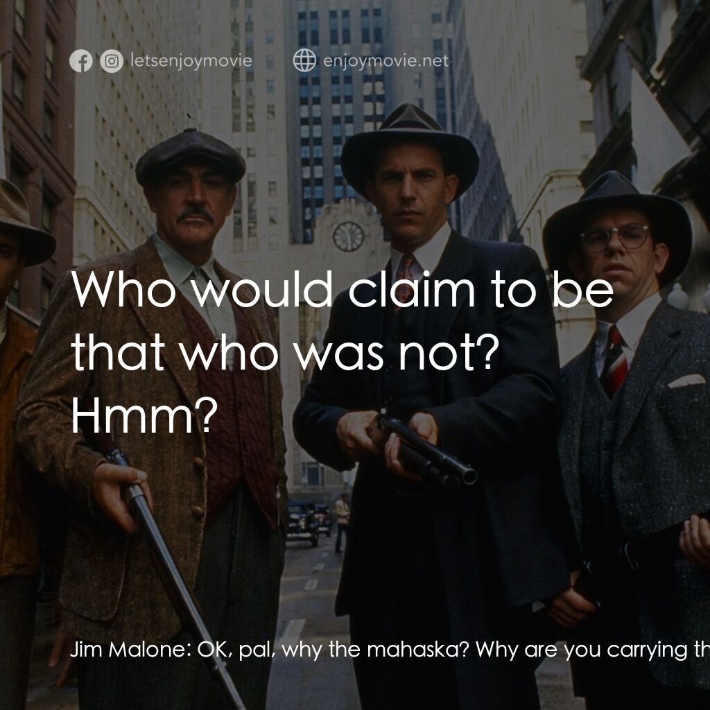 義膽雄心電影對白：Jim Malone:  OK, pal, why the mahaska? Why are you carrying the gun? Eliot Ness: 