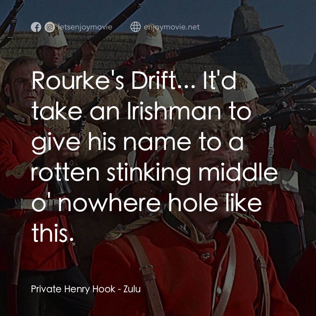 祖魯戰士經典對白：Private Henry Hook: Rourke's Drift... It'd take an Irishman to give his name to a rotten stin