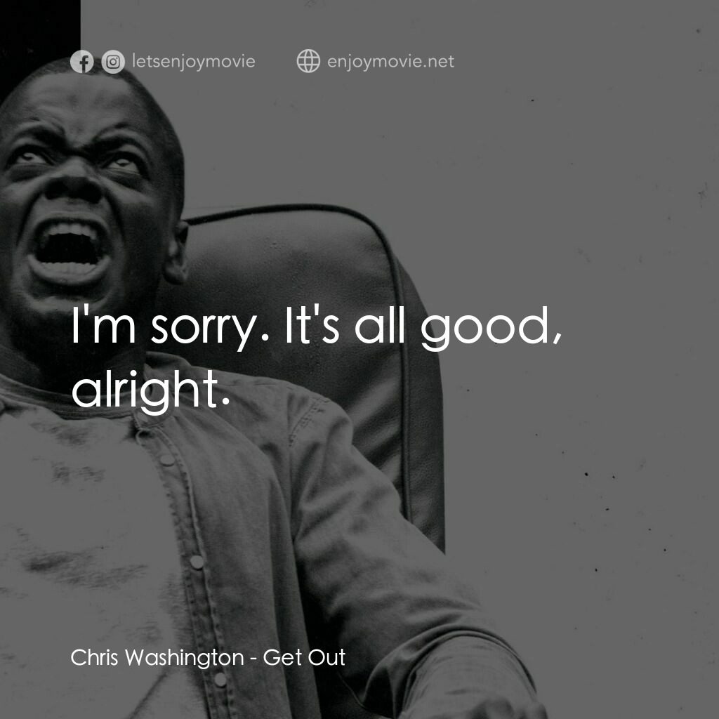 逃出絕命鎮電影對白：Chris Washington:  I'm sorry. It's all good, alright.