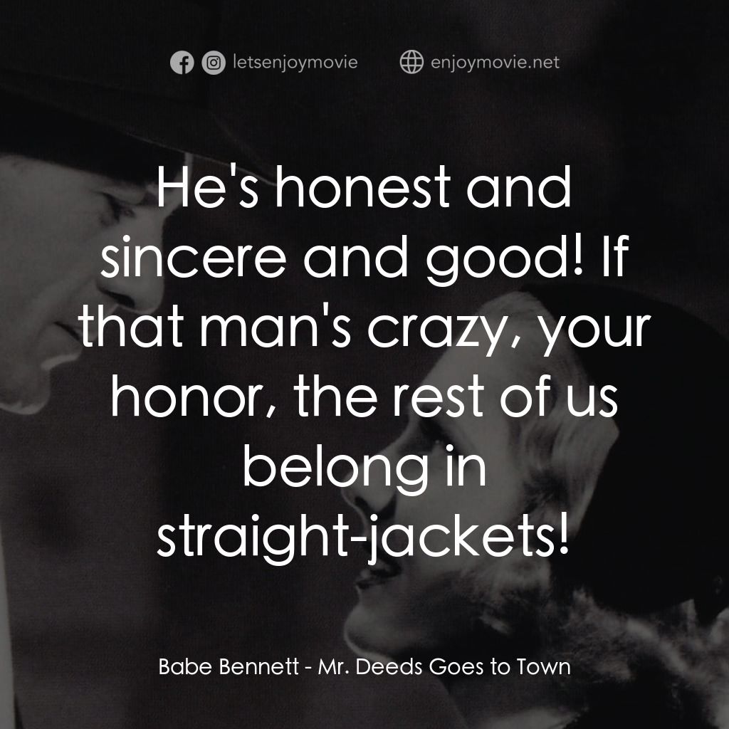 Mr. Deeds Goes to Town電影對白：Babe Bennett: He's honest and sincere and good! If that man's crazy, your honor, 