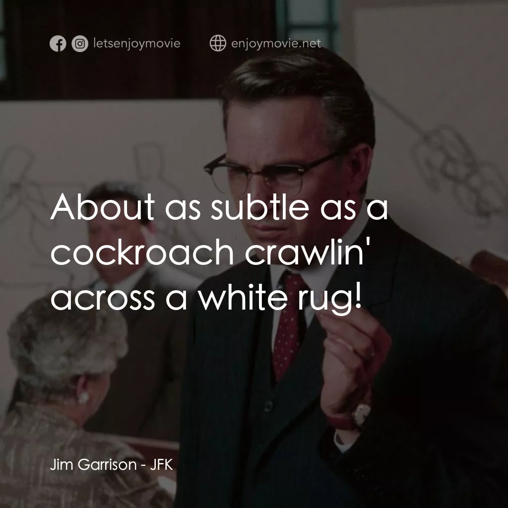 誰殺了甘迺迪電影對白：Jim Garrison: About as subtle as a cockroach crawlin' across a white rug!