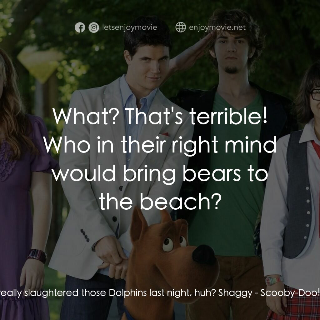 史酷比3經典對白：Fred:  So, the Bears really slaughtered those Dolphins last night, huh? Shaggy:  What? That's ter