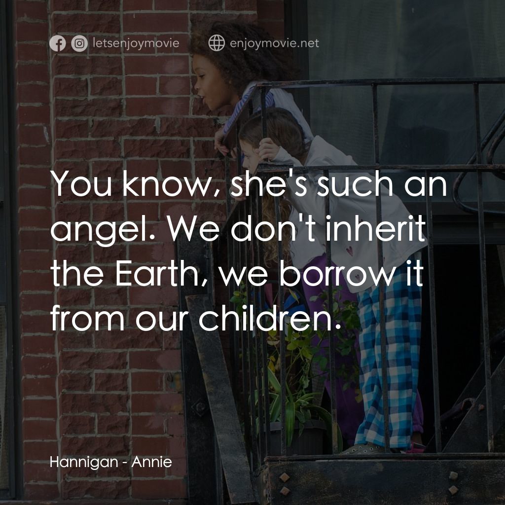安妮電影對白：Hannigan: You know, she's such an angel. We don't inherit the Earth, we borrow it