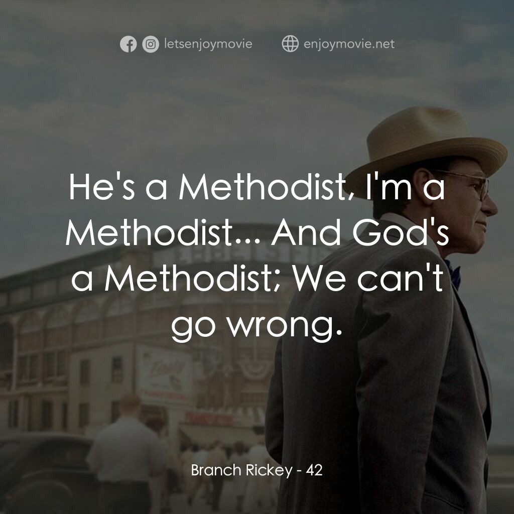 傳奇 42 號電影對白：Branch Rickey:  He's a Methodist, I'm a Methodist... And God's a Methodist; We ca
