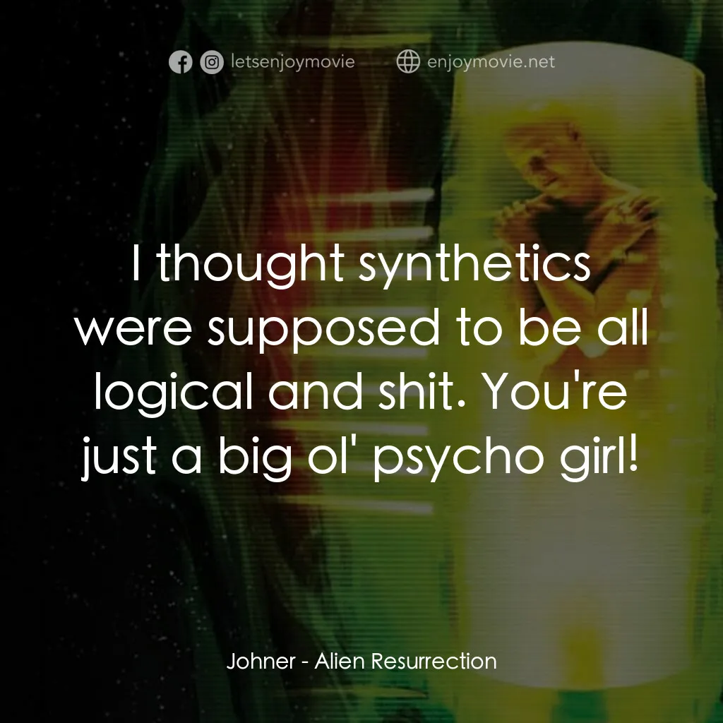異形4：浴火重生電影對白：Johner:  I thought synthetics were supposed to be all logical and shit. You're ju