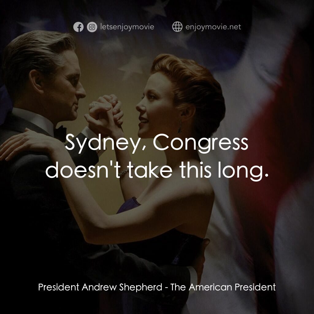 白宮夜未眠電影對白：President Andrew Shepherd:  Sydney, Congress doesn't take this long.