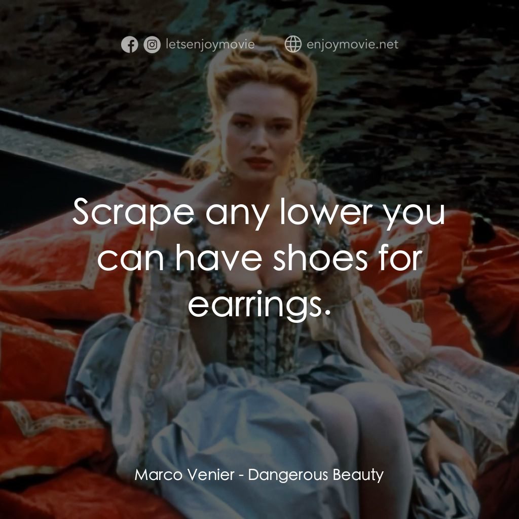 絕代寵妓電影對白：Marco Venier: Scrape any lower you can have shoes for earrings.