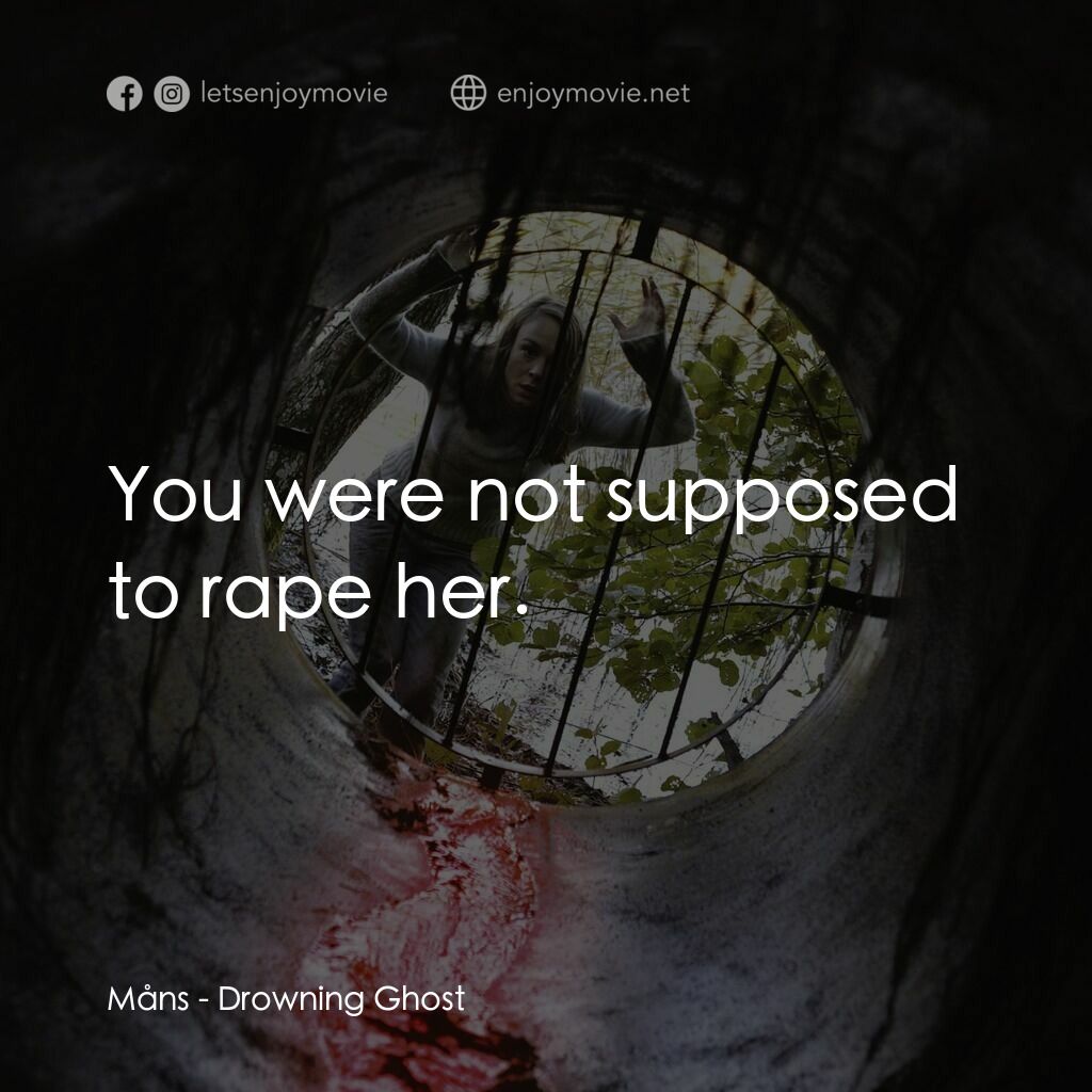 Drowning Ghost電影對白：Måns:  You were not supposed to rape her.