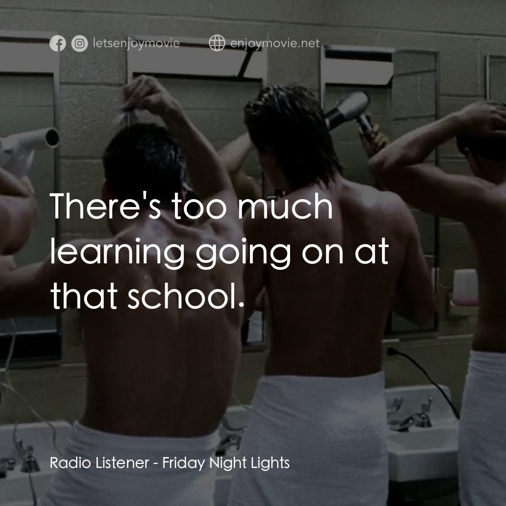 勝利之光電影對白：Radio Listener: There's too much learning going on at that school.