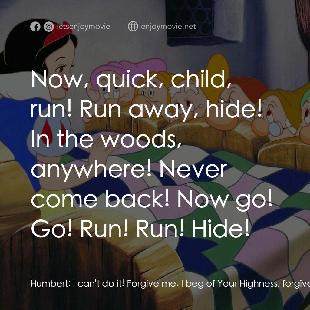 雪姑七友電影對白：Humbert:  I can't do it! Forgive me. I beg of Your Highness, forgive me. Snow Whi