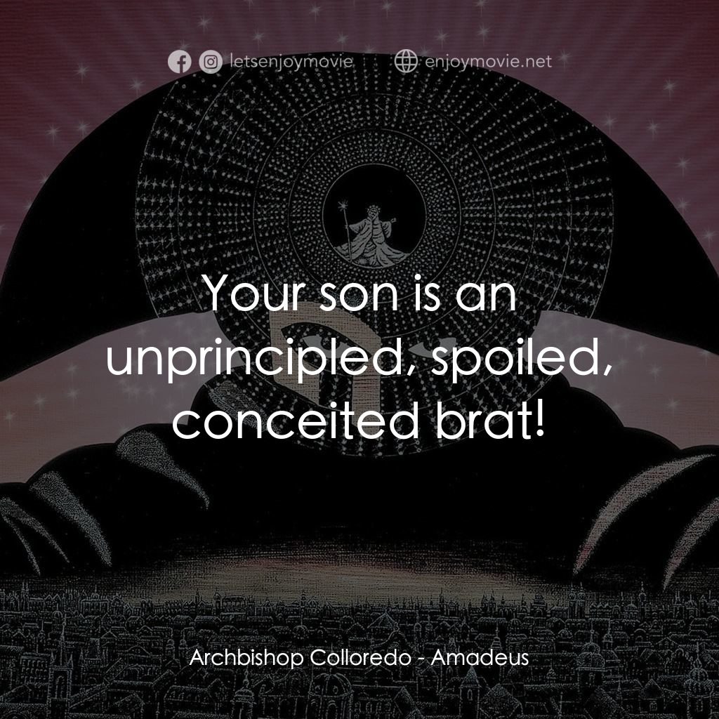 莫扎特傳電影對白：Archbishop Colloredo: Your son is an unprincipled, spoiled, conceited brat!
