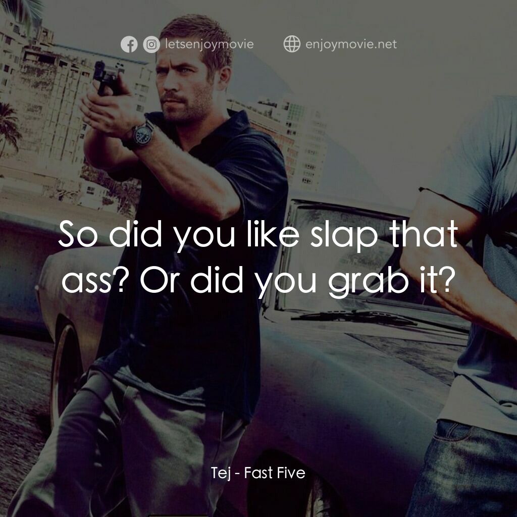 狂野時速5電影對白：Tej:  So did you like slap that ass? Or did you grab it?