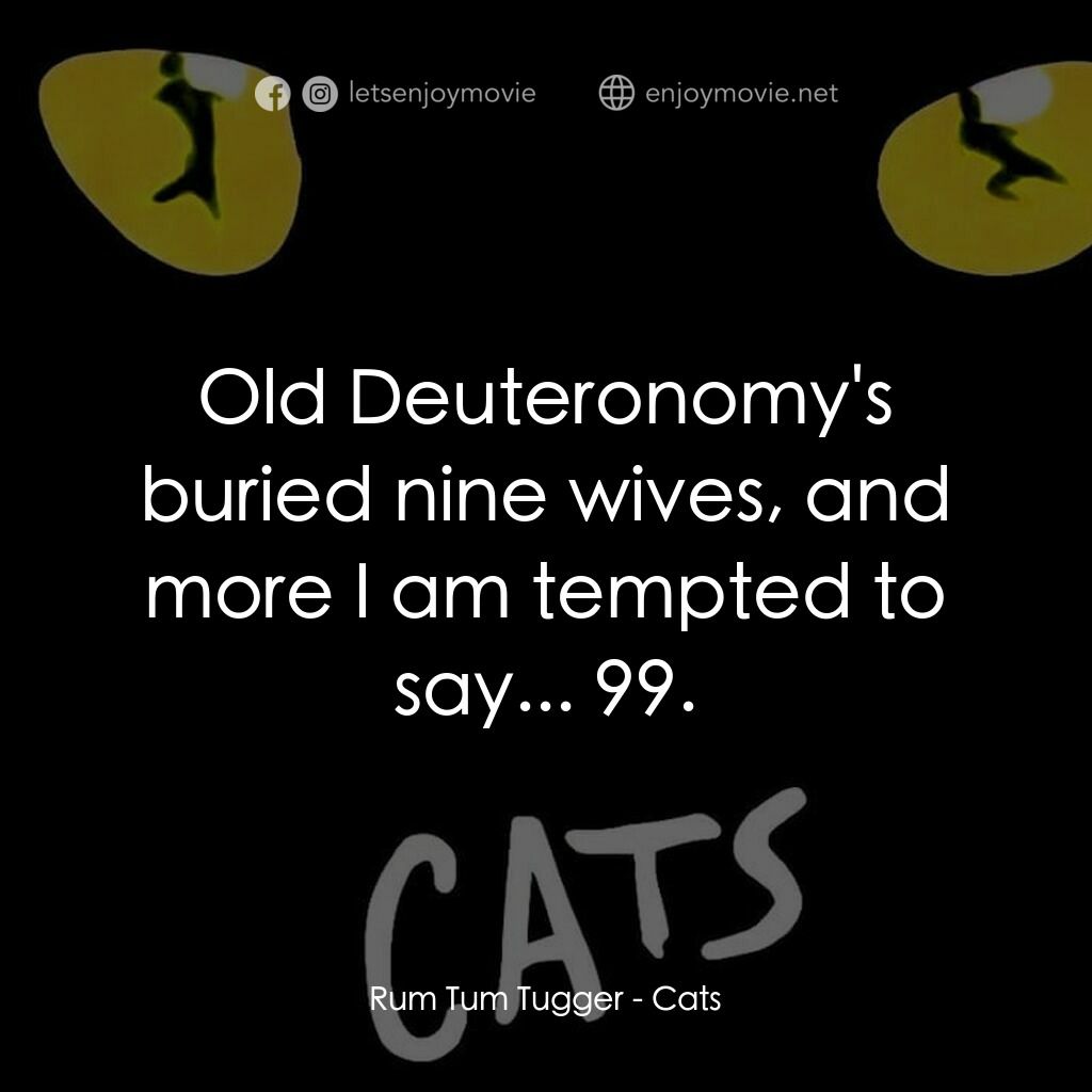 貓電影對白：Rum Tum Tugger:  Old Deuteronomy's buried nine wives, and more I am tempted to sa
