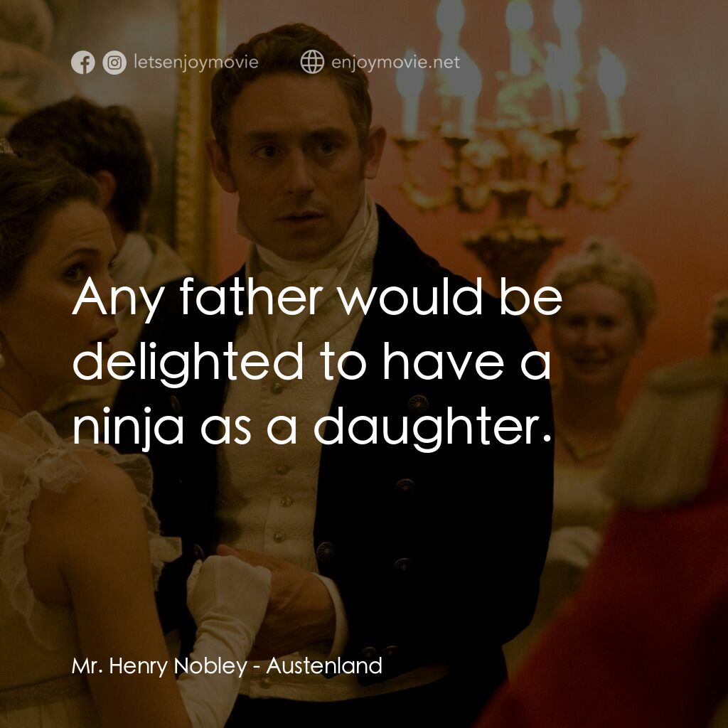 浪漫莊園電影對白：Mr. Henry Nobley:  Any father would be delighted to have a ninja as a daughter.