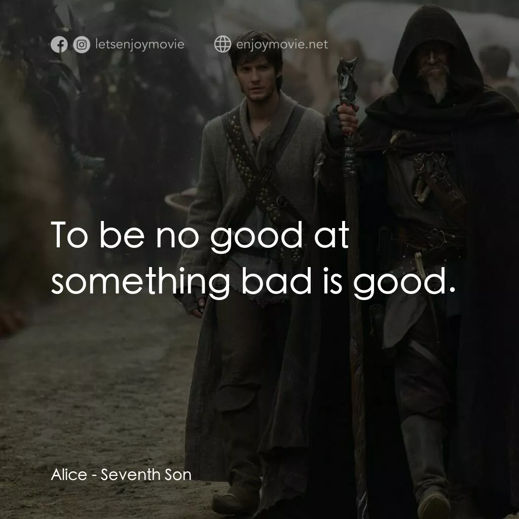第七傳人電影對白：Alice:  To be no good at something bad is good.