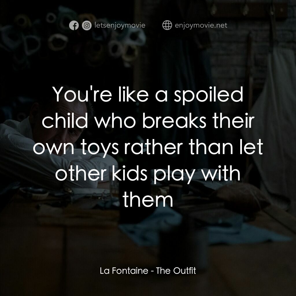致命裝備電影對白：La Fontaine:  You're like a spoiled child who breaks their own toys rather than l