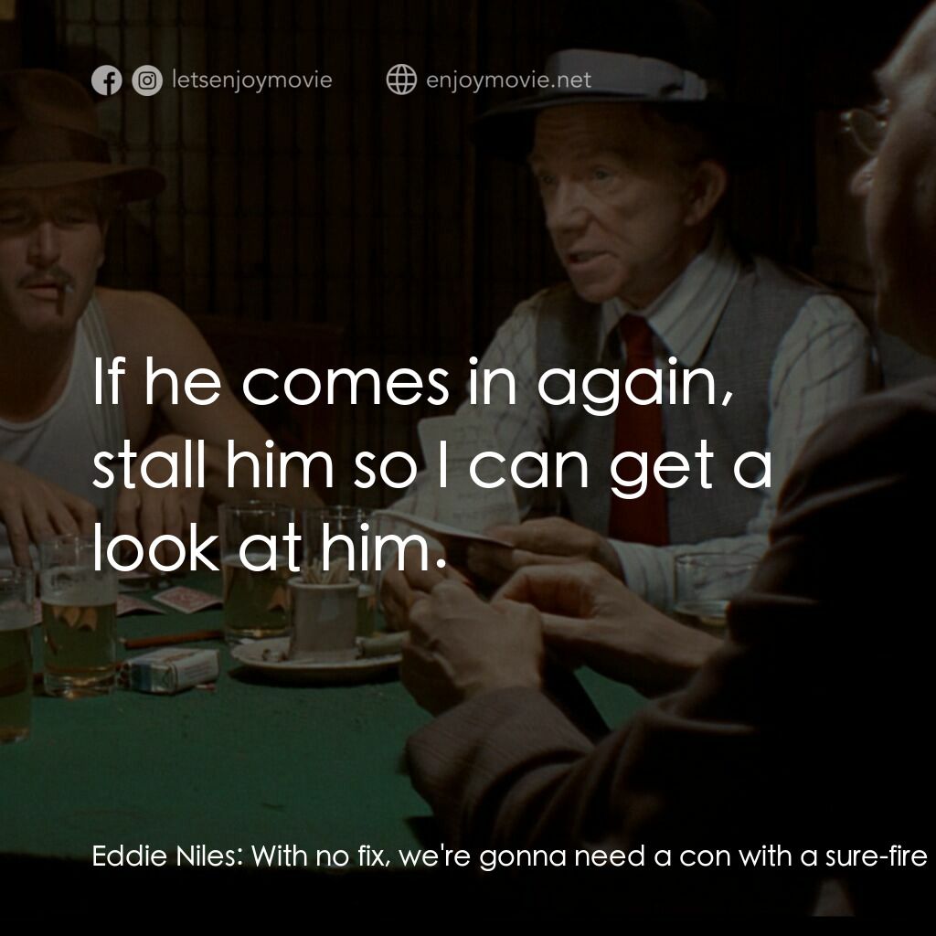 刺激電影對白：Eddie Niles:  With no fix, we're gonna need a con with a sure-fire blow-off. J.J.