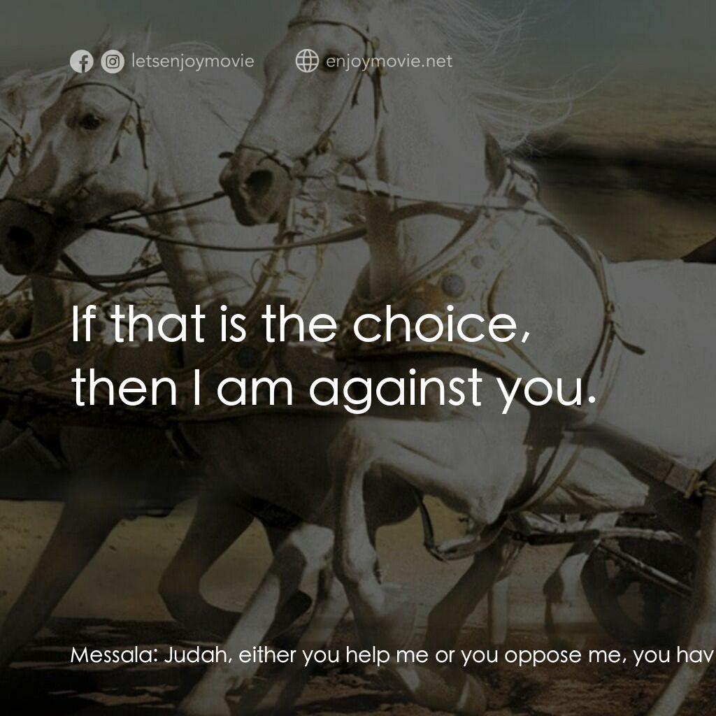 賓漢電影對白：Messala:  Judah, either you help me or you oppose me, you have no other choice. Y