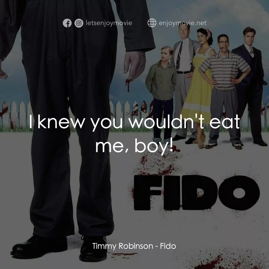 我家有個大屍兄電影對白：Timmy Robinson:  I knew you wouldn't eat me, boy!