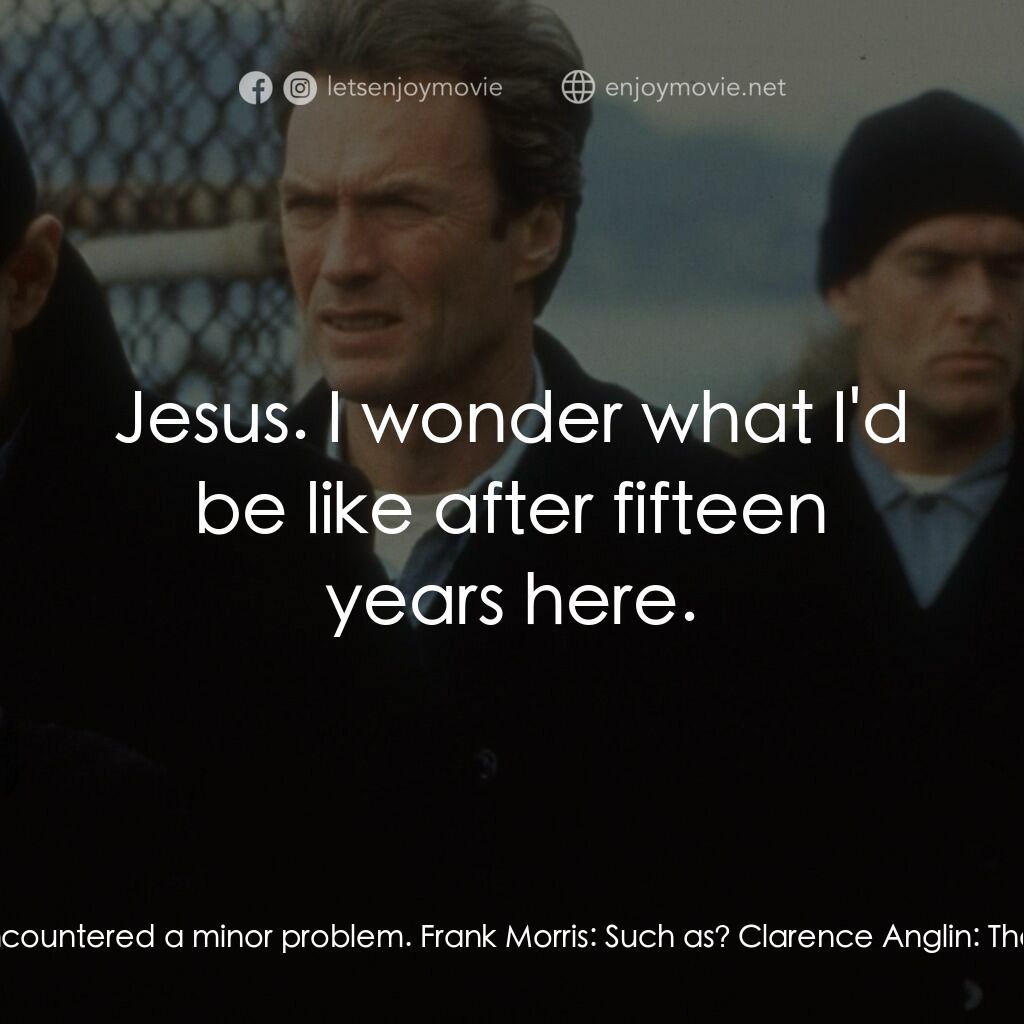 亞特蘭翠大逃亡電影對白：John Anglin:  Hey, how's it going, Frank? Frank Morris:  Well, the Anglins. What 