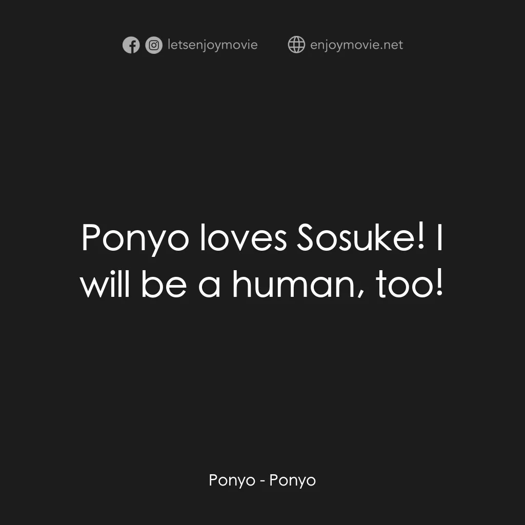 崖上の波兒電影對白：Ponyo:  Ponyo loves Sosuke! I will be a human, too!