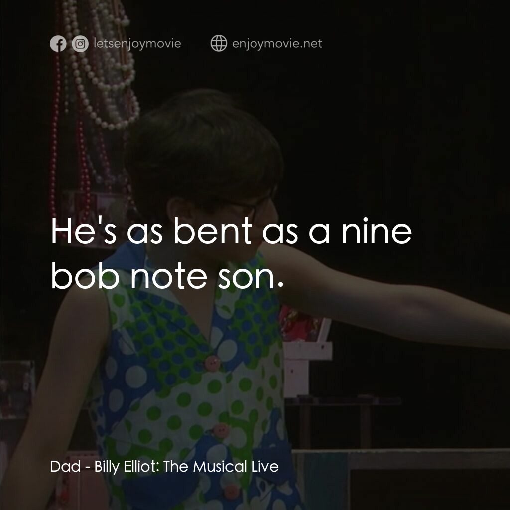《舞動人生音樂劇現場版》經典台詞：Dad:  He's as bent as a nine bob note son.