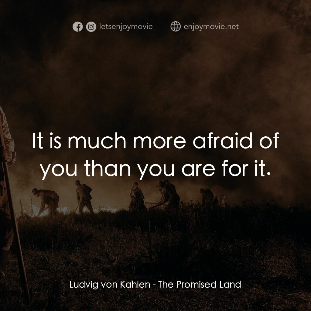 狠荒者 電影對白：Ludvig von Kahlen:  It is much more afraid of you than you are for it.