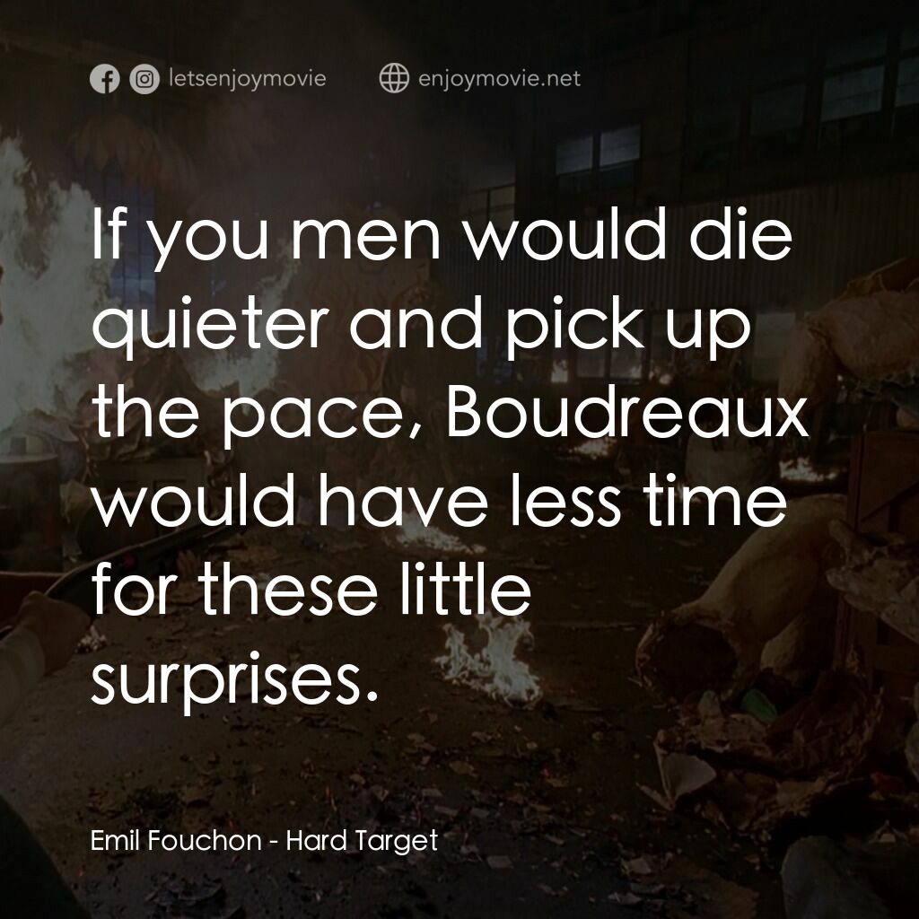 終極標靶電影對白：Emil Fouchon:  If you men would die quieter and pick up the pace, Boudreaux would