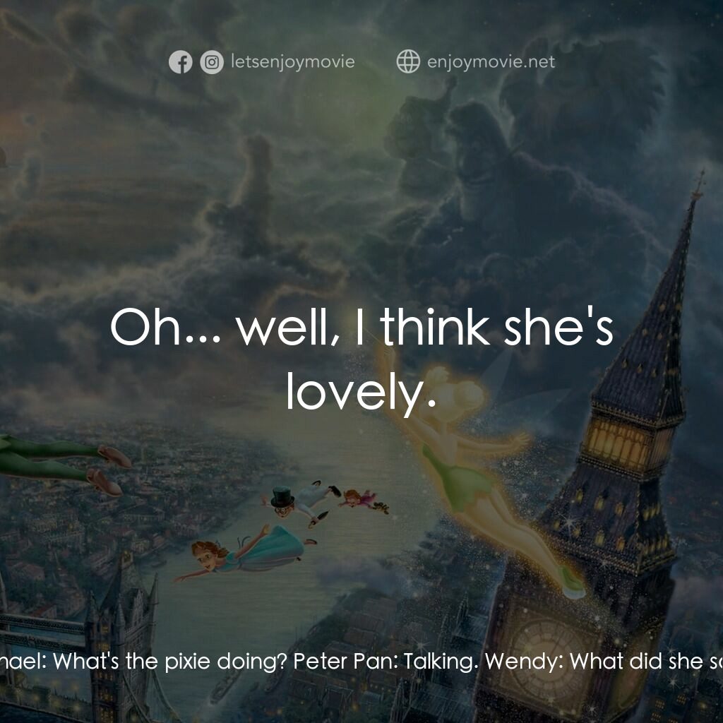 小飛俠電影對白：Michael:  Oh, look! A firefly! Wendy:  A pixie. John:  Amazing! Michael:  What's 