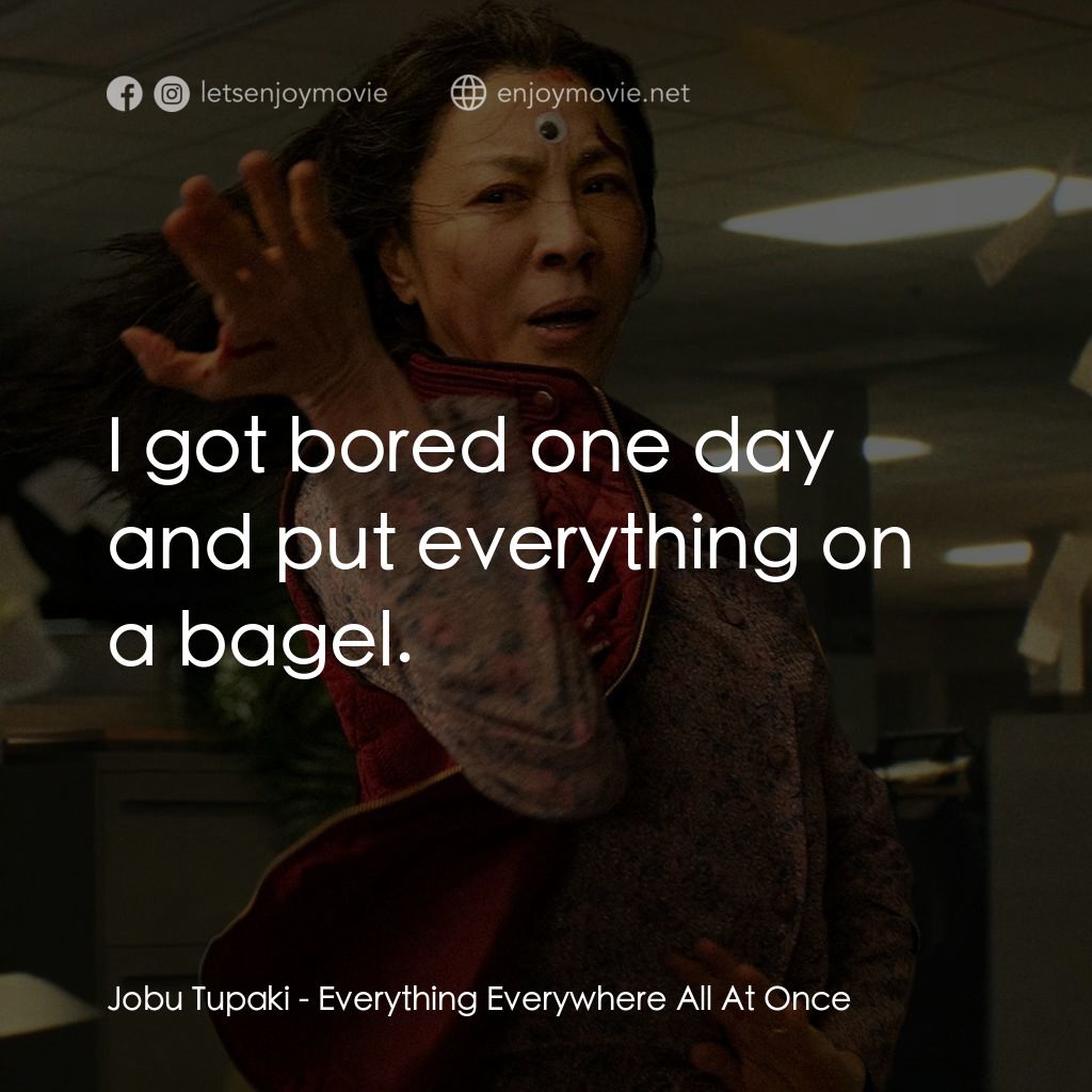 媽的多重宇宙電影對白：Jobu Tupaki: I got bored one day and put everything on a bagel.