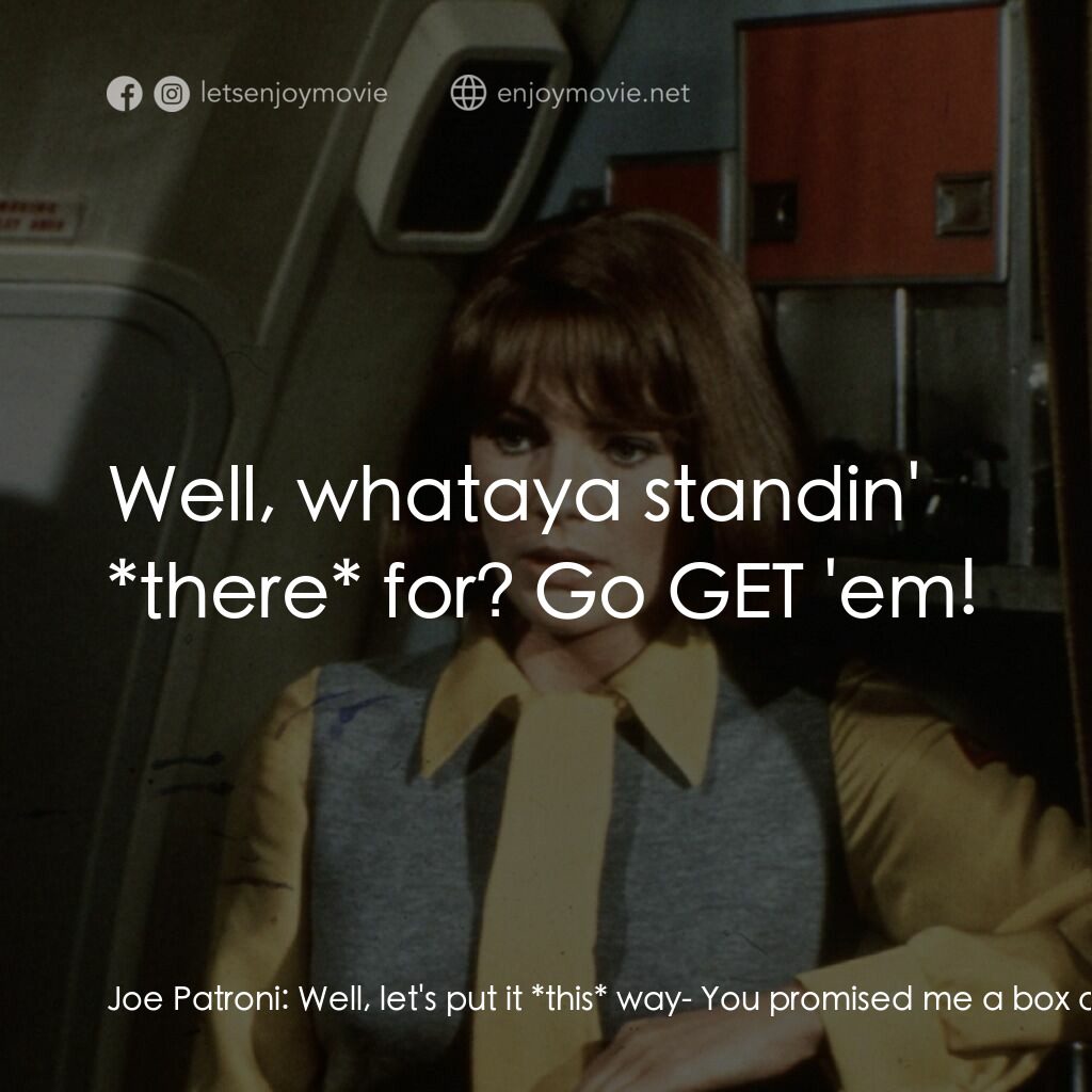 國際機場電影對白：Joe Patroni:  Well, let's put it *this* way- You promised me a box of cigars if I