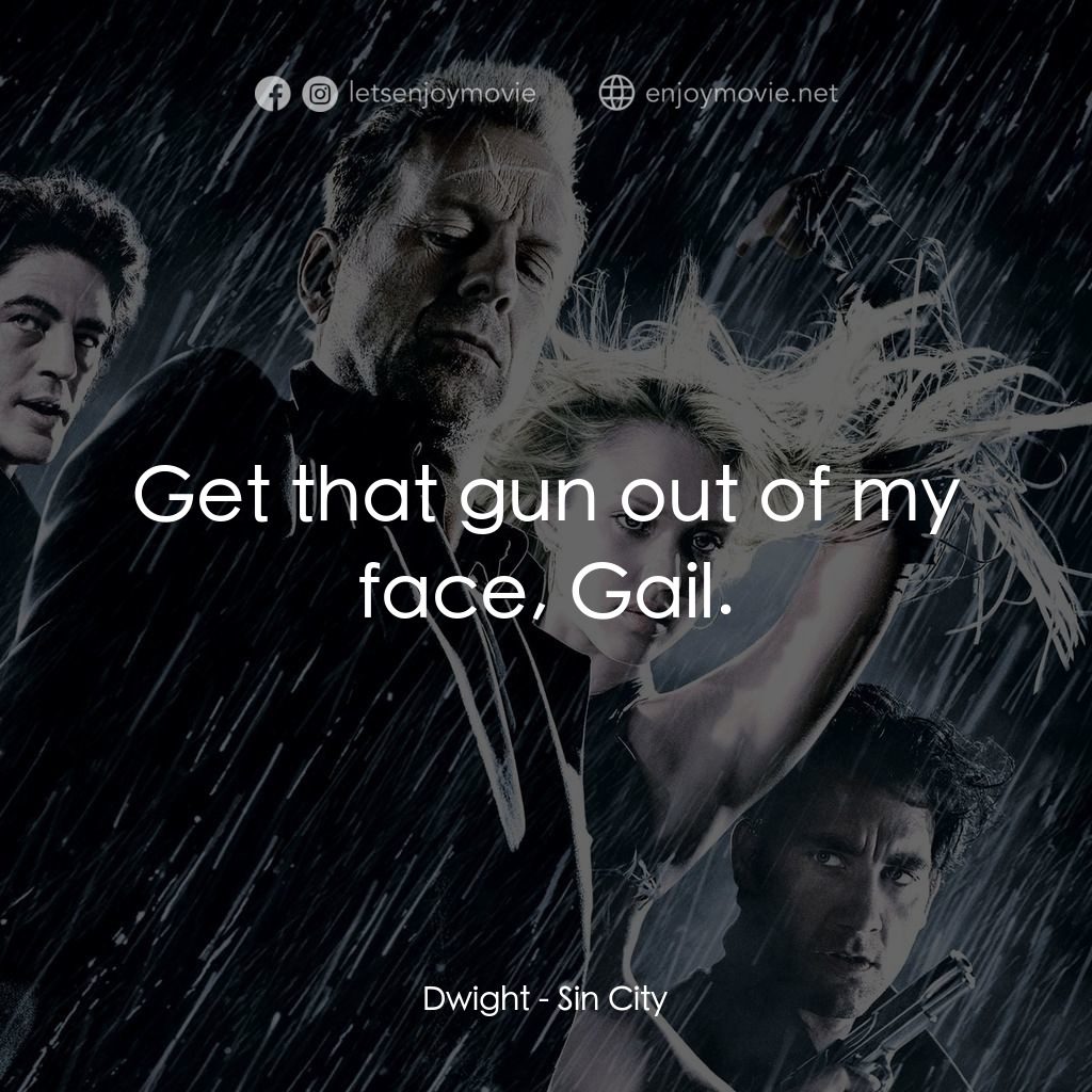 罪惡城電影對白：Dwight: Get that gun out of my face, Gail.