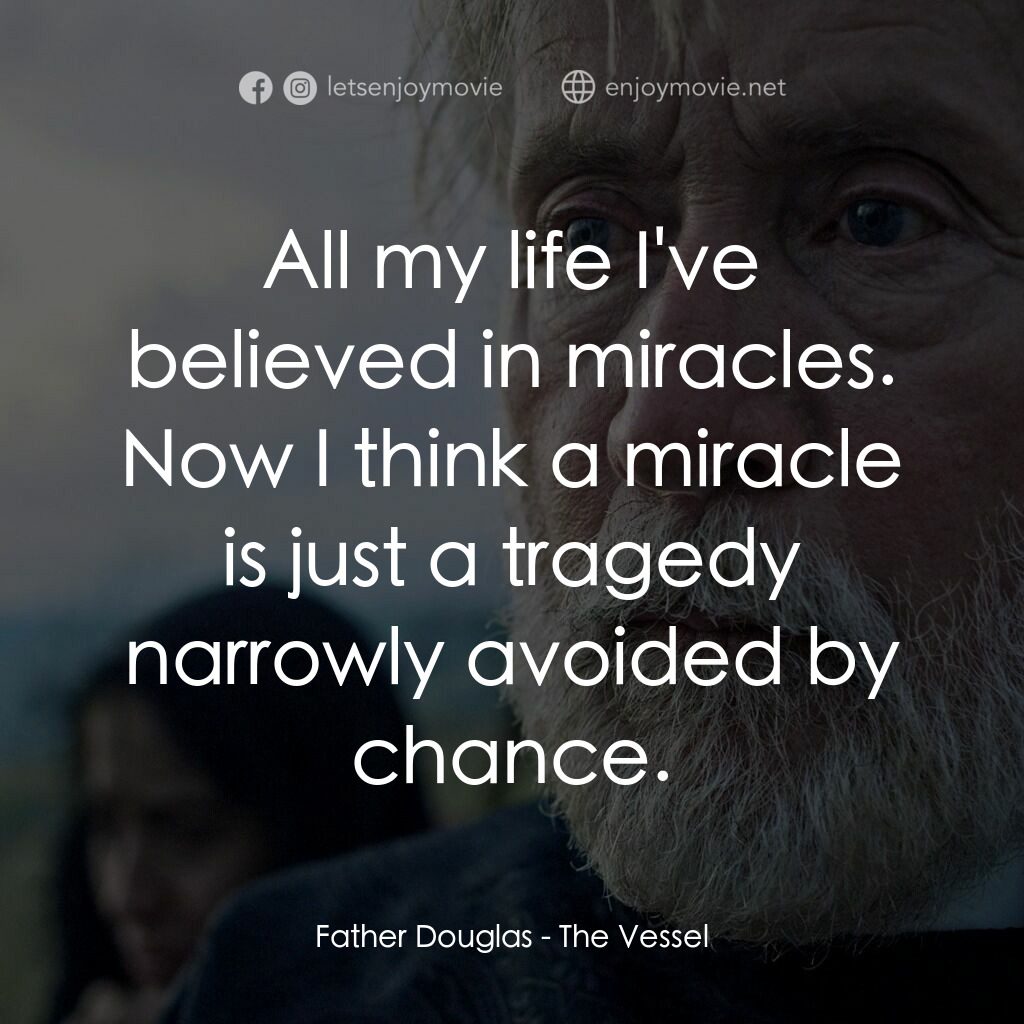 船舶電影對白：Father Douglas:  All my life I've believed in miracles. Now I think a miracle is 