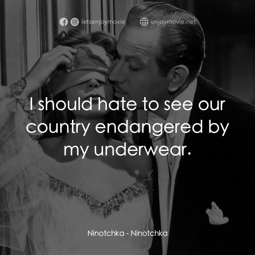 蘇俄艷史電影對白：Ninotchka:  I should hate to see our country endangered by my underwear.