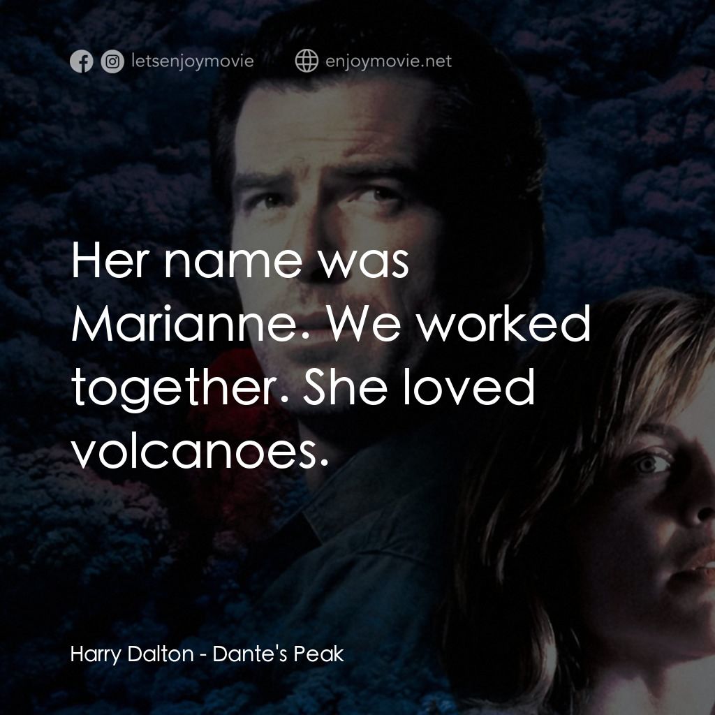天崩地裂電影對白：Harry Dalton: Her name was Marianne. We worked together. She loved volcanoes.