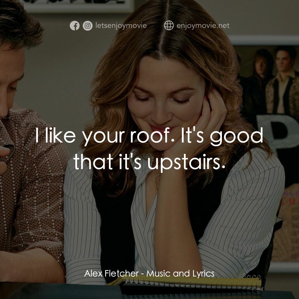 冧歌有情人電影對白：Alex Fletcher:  I like your roof. It's good that it's upstairs.