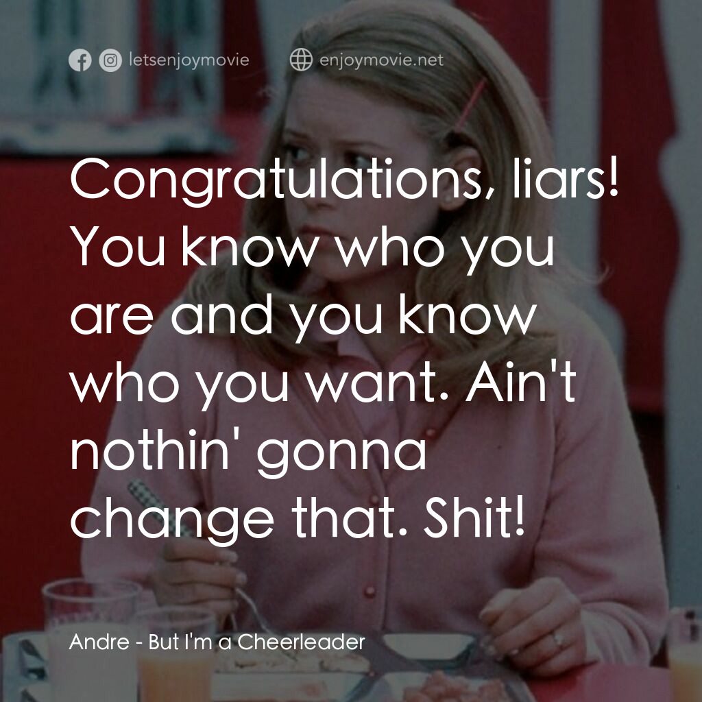啦啦隊長電影對白：Andre:  Congratulations, liars! You know who you are and you know who you want. A