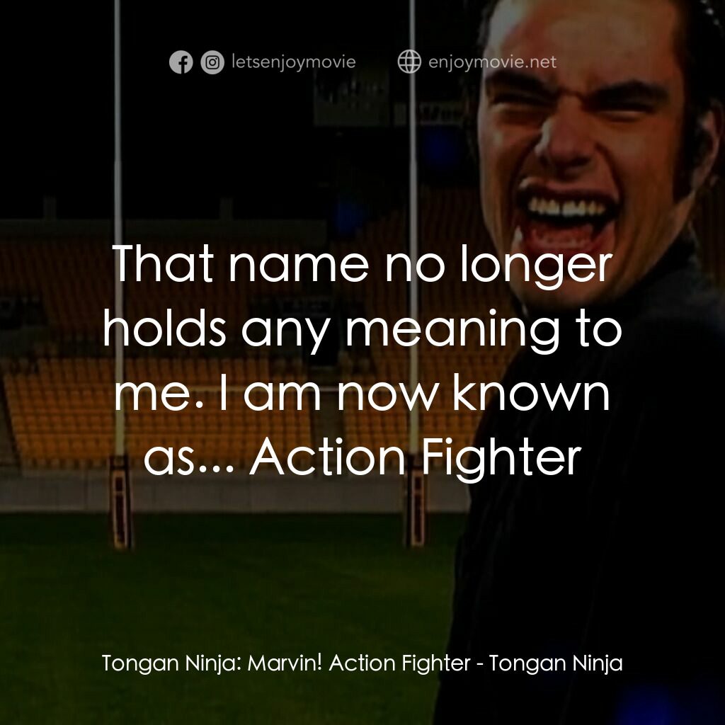 Tongan Ninja電影對白：Tongan Ninja:  Marvin! Action Fighter:  That name no longer holds any meaning to 
